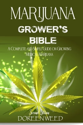 Marijuana Grower's Bible: A COMPLETE AND SIMPLE GUIDE ON GROWING MEDICAL MARIJUANA - Second Edition by Weed, Doreen