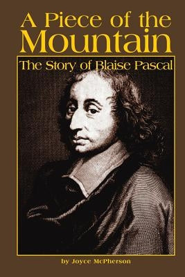 A Piece of the Mountain: The Story of Blaise Pascal by McPherson, Joyce