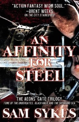 An Affinity for Steel: The Aeons' Gate Omnibus by Sykes, Sam