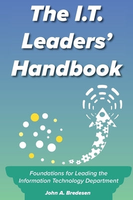 The I.T. Leaders' Handbook: Foundations for Leading the Information Technology Department by Bredesen, John A.