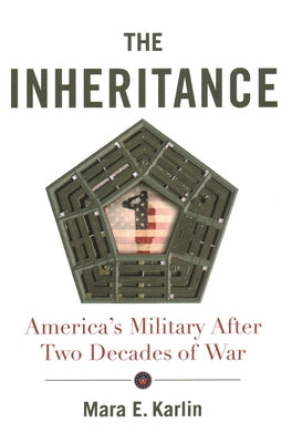 The Inheritance: America's Military After Two Decades of War by Karlin, Mara E.