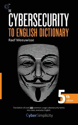 The Cybersecurity to English Dictionary: 5th Edition by Meeuwisse, Raef
