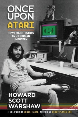 Once Upon Atari: How I made history by killing an industry by Warshaw, Howard Scott