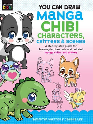 You Can Draw Manga Chibi Characters, Critters & Scenes: A Step-By-Step Guide for Learning to Draw Cute and Colorful Manga Chibis and Critters by Whitten, Samantha