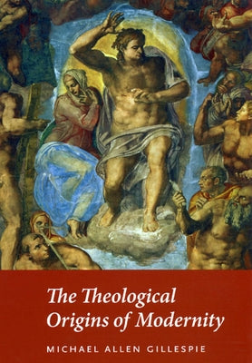 The Theological Origins of Modernity by Gillespie, Michael Allen