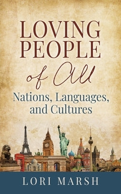 Loving People Of All Nations, Languages, and Cultures by Marsh, Lori