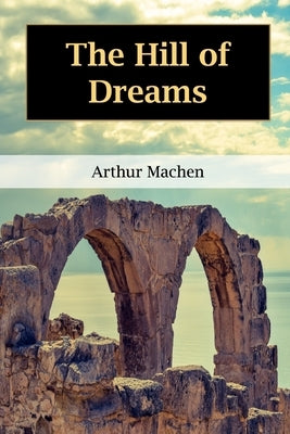 The Hill of Dreams by Machen, Arthur