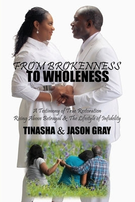 From Brokenness to Wholeness: A Testimony of True Restoration by Gray, Jason D.