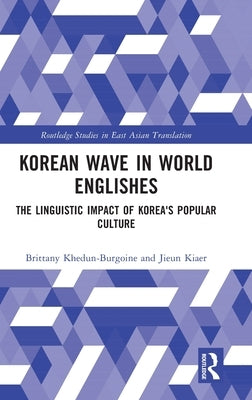 Korean Wave in World Englishes: The Linguistic Impact of Korea's Popular Culture by Khedun-Burgoine, Brittany