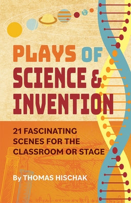 Plays of Science & Invention: 21 Fascinating Scenes for the Classroom or Stage by Hischak, Thomas