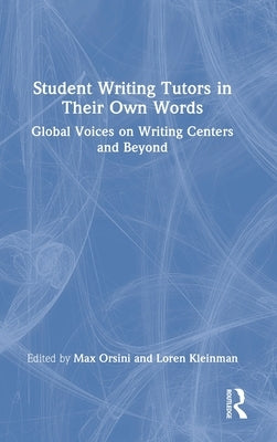 Student Writing Tutors in Their Own Words: Global Voices on Writing Centers and Beyond by Orsini, Max