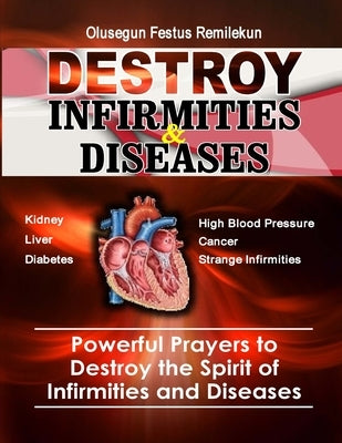 Destroy Infirmities & Diseases: Powerful Prayers to Destroy the Spirit of Infirmities and Diseases by Remilekun, Olusegun Festus