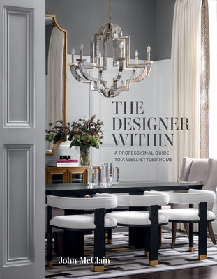 The Designer Within: A Professional Guide to a Well-Styled Home by McClain, John