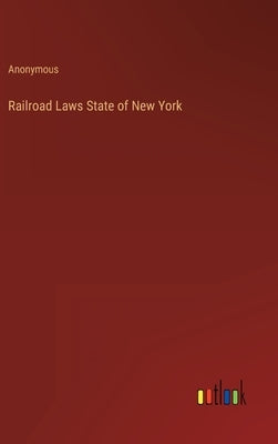 Railroad Laws State of New York by Anonymous