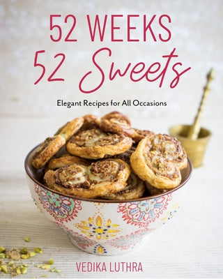 52 Weeks, 52 Sweets: Elegant Recipes for All Occasions (Easy Desserts) (Birthday Gift for Mom) by Luthra, Vedika