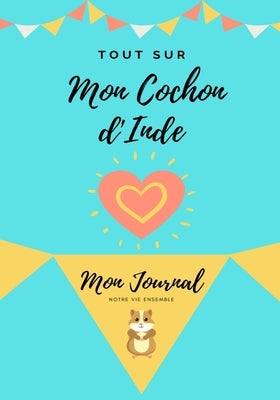 Tout Sur Mon Animal de Compagnie - Cochon d'Inde: Mon Journal - Notre Vie Ensemble by Co, Petal Publishing