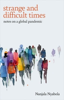 Strange and Difficult Times: Notes on a Global Pandemic by Nyabola, Nanjala