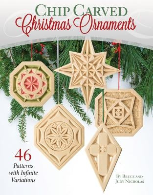 Chip Carved Christmas Ornaments: 46 Patterns with Infinite Variations by Nicholas, Bruce