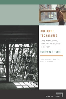 Cultural Techniques: Grids, Filters, Doors, and Other Articulations of the Real by Siegert, Bernhard