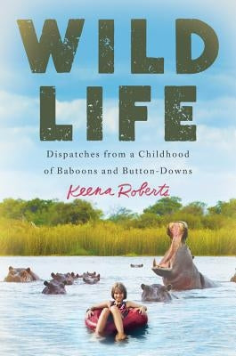 Wild Life: Dispatches from a Childhood of Baboons and Button-Downs by Roberts, Keena