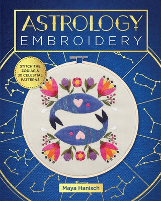 Astrology Embroidery: Stitch the Zodiac and 30 Celestial Patterns by Hanisch, Maya