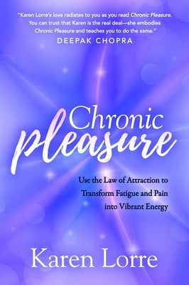 Chronic Pleasure: Use the Law of Attraction to Transform Fatigue and Pain Into Vibrant Energy by Lorre, Karen