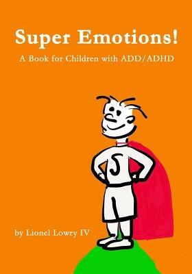 Super Emotions! A Book for Children with ADD/ADHD: Created especially for children, emotional age 2-8, Super Emotions! teaches kids how to control the by Lowry, Lionel