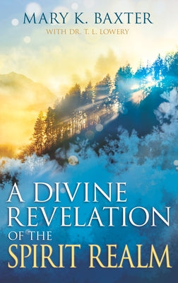 A Divine Revelation of the Spirit Realm by Baxter, Mary K.