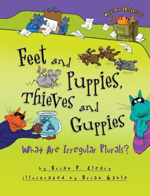 Feet and Puppies, Thieves and Guppies: What Are Irregular Plurals? by Cleary, Brian P.