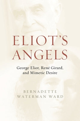 Eliot's Angels: George Eliot, René Girard, and Mimetic Desire by Waterman Ward, Bernadette