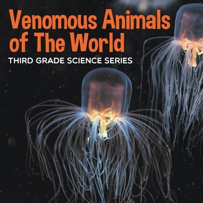 Venomous Animals of The World: Third Grade Science Series by Baby Professor