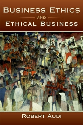 Business Ethics and Ethical Business by Audi, Robert