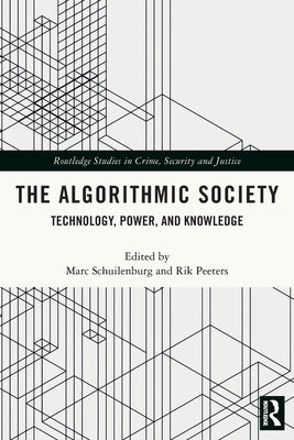 The Algorithmic Society: Technology, Power, and Knowledge by Schuilenburg, Marc