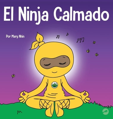 El Ninja Calmado: Un libro para niños sobre cómo calmar la ansiedad con el flujo de yoga El Ninja Calmado by Nhin, Mary