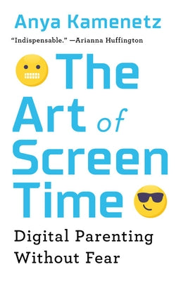 The Art of Screen Time: Digital Parenting Without Fear by Kamenetz, Anya