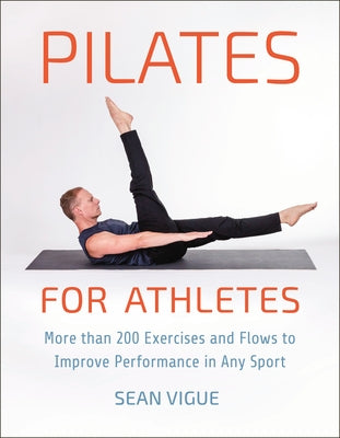 Pilates for Athletes: More Than 200 Exercises and Flows to Improve Performance in Any Sport by Vigue, Sean