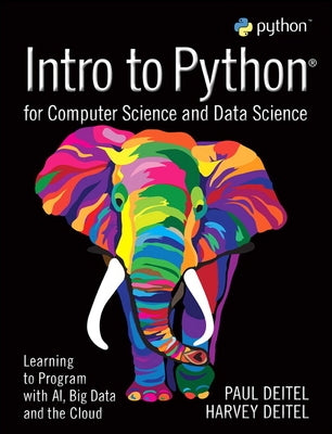 Intro to Python for Computer Science and Data Science: Learning to Program with Ai, Big Data and the Cloud by Deitel, Paul