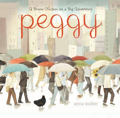 Peggy: A Brave Chicken on a Big Adventure by Walker, Anna