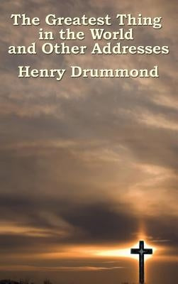 The Greatest Thing in the World and Other Addresses by Drummond, Henry