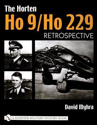 The Horten Ho 9/Ho 229: Vol 1: Retrospective by Myhra, David
