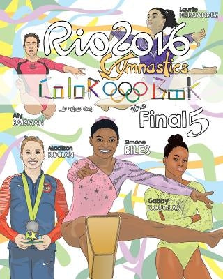 RIO 2016 Gymnastics "Final Five" Coloring Book for Kids: Simone Biles, Gabby Douglas, Laurie Hernandez, Aly Raisman, Madison Kocian by Curcio, Anthony