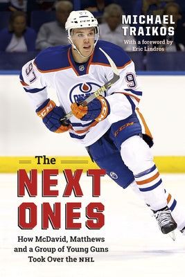 The Next Ones: How McDavid, Matthews and a Group of Young Guns Took Over the NHL by Traikos, Michael