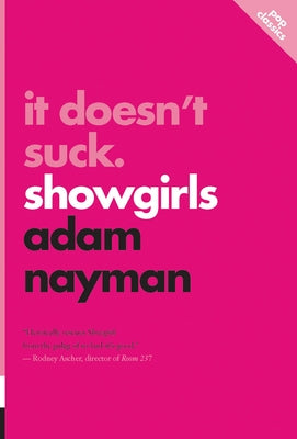 It Doesn't Suck: Showgirls by Nayman, Adam