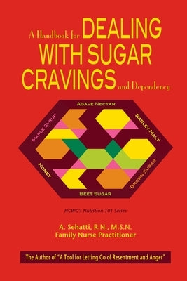 A Handbook for Dealing with Sugar Cravings and Dependency: NCWC's Nutrition 101 Series by Sehatti, A.