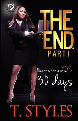 The End. How To Write A BestSeller In 30 Days by Styles, T.