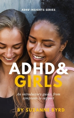 ADHD and Girls: An introductory guide: from symptoms to support by Byrd, Suzanne