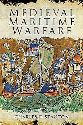 Medieval Maritime Warfare by Stanton, Charles D.