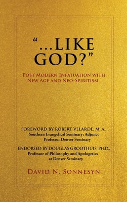 Like God?: Post Modern Infatuation With New Age and Neo-Spiritism by Sonnesyn, David N.