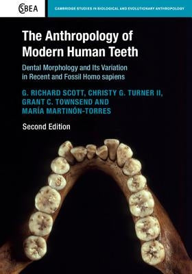 The Anthropology of Modern Human Teeth: Dental Morphology and Its Variation in Recent and Fossil Homo Sapiens by Scott, G. Richard