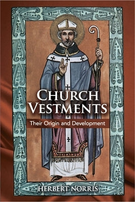 Church Vestments: Their Origin and Development by Norris, Herbert
